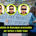 Policías de Naucalpan vinculados a proceso por tortura contra mujer trans